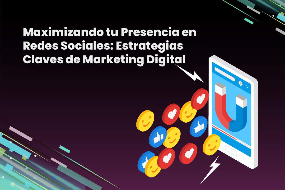 Maximizando tu Presencia en Redes Sociales: Estrategias Claves de Marketing Digital